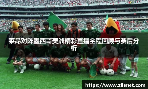 莱昂对阵墨西哥美洲精彩直播全程回顾与赛后分析