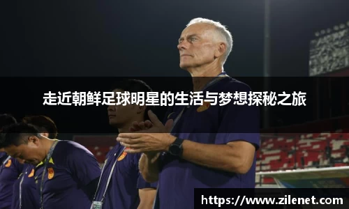 走近朝鲜足球明星的生活与梦想探秘之旅