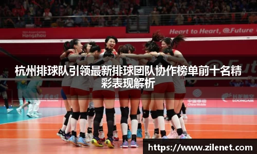 杭州排球队引领最新排球团队协作榜单前十名精彩表现解析