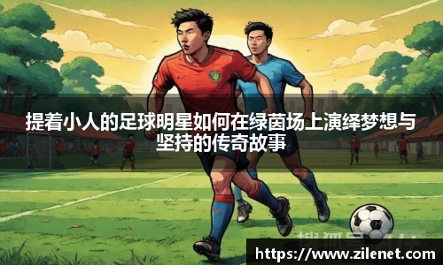 提着小人的足球明星如何在绿茵场上演绎梦想与坚持的传奇故事